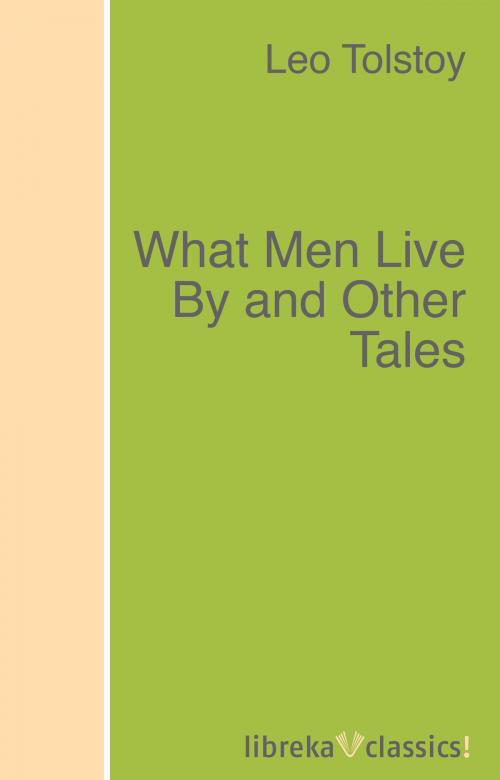 Cover of the book What Men Live By and Other Tales by Leo Tolstoy, libreka classics