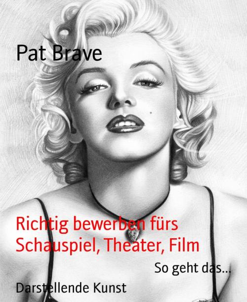 Cover of the book Richtig bewerben fürs Schauspiel, Theater, Film by Pat Brave, BookRix