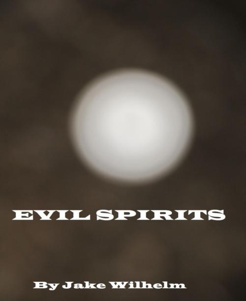 Cover of the book Evil Spirits by Jake Wilhelm, BookRix