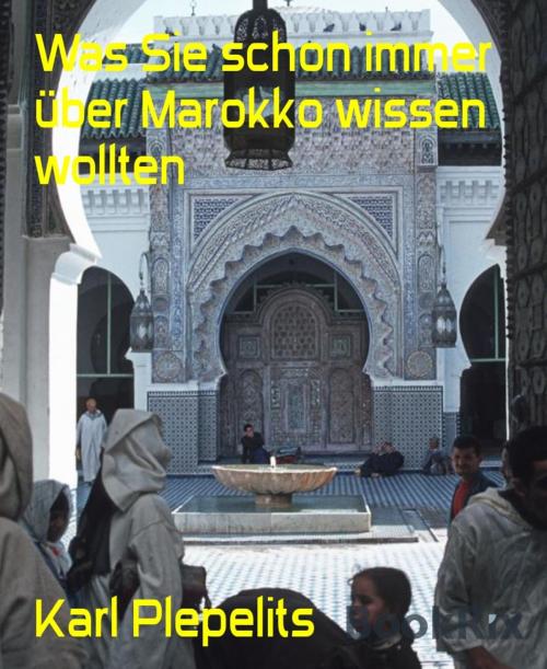 Cover of the book Was Sie schon immer über Marokko wissen wollten by Karl Plepelits, BookRix