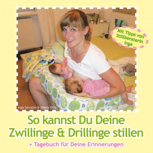 Cover of the book So kannst Du Deine Zwillinge und Drillinge stillen by Inga Sarrazin, Gisela Otto, Books on Demand