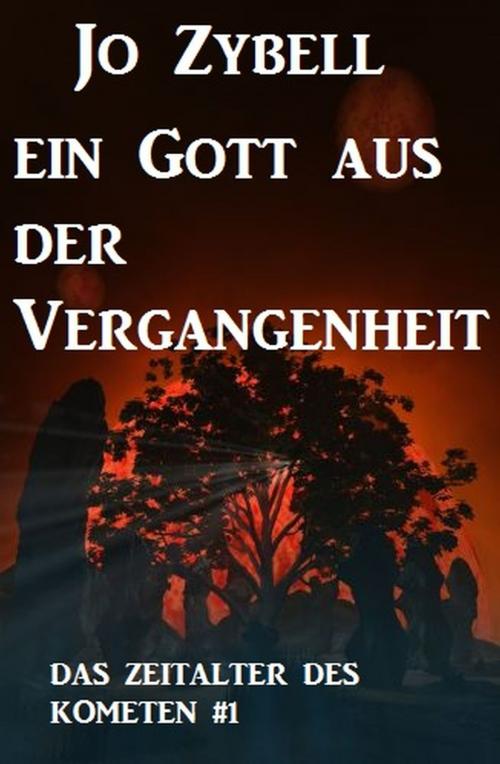 Cover of the book Ein Gott aus der Vergangenheit: Das Zeitalter des Kometen #1 by Jo Zybell, Alfredbooks