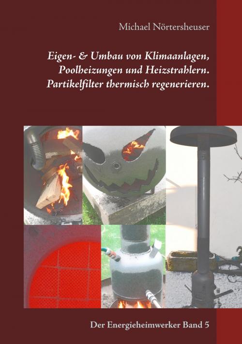 Cover of the book Eigen- & Umbau von Klimaanlagen, Poolheizungen und Heizstrahlern. Partikelfilter thermisch regenerieren. by Michael Nörtersheuser, Books on Demand