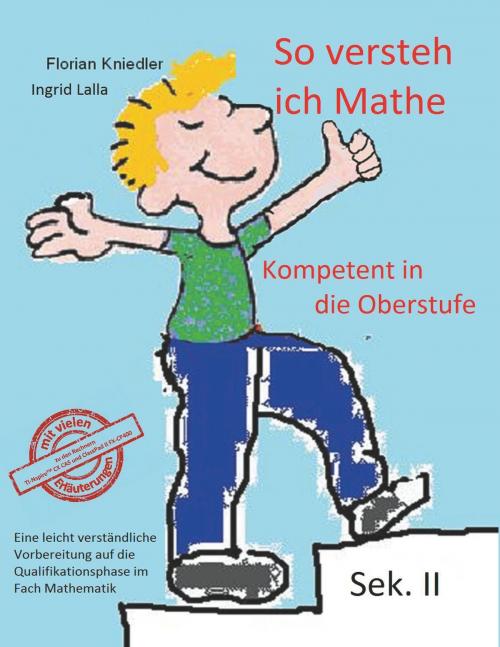 Cover of the book So versteh ich Mathe: Kompetent in die Oberstufe by Florian Kniedler, Ingrid Lalla, Books on Demand