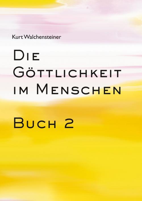 Cover of the book Die Göttlichkeit im Menschen Buch 2 by Kurt Walchensteiner, Books on Demand