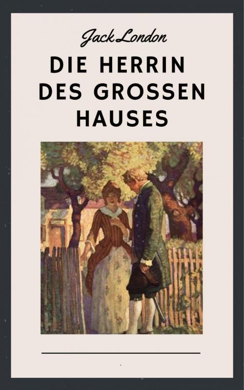 Cover of the book Die Herrin des großen Hauses by Jack London, epubli