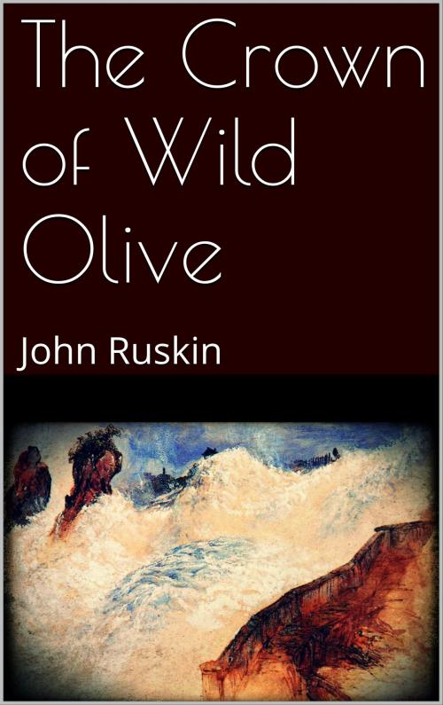 Cover of the book The Crown of Wild Olive by John Ruskin, Books on Demand