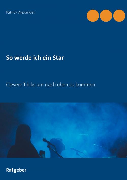 Cover of the book So werde ich ein Star by Patrick Alexander, Books on Demand