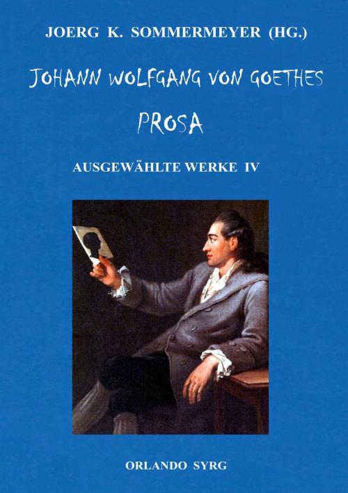 Cover of the book Johann Wolfgang von Goethes Prosa. Ausgewählte Werke IV by Johann Wolfgang von Goethe, Books on Demand