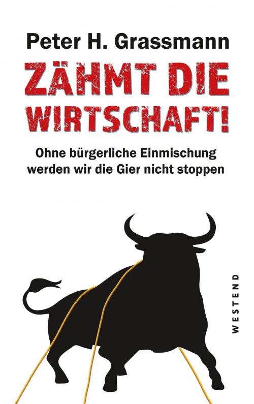 Cover of the book Zähmt die Wirtschaft! by Peter H. Grassmann, Westend Verlag