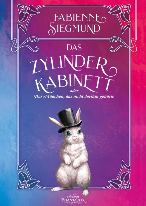 Cover of the book Das Zylinderkabinett oder das Mädchen, das nicht dorthin gehörte by Fabienne Siegmund, Art Skript Phantastik Verlag