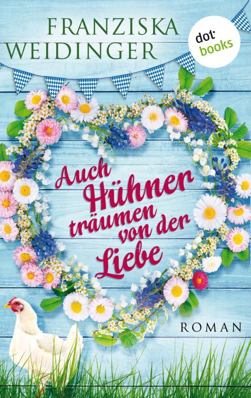 Cover of the book Auch Hühner träumen von der Liebe by Franziska Weidinger, dotbooks GmbH