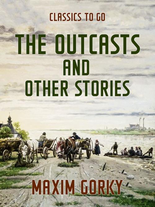Cover of the book The Outcasts and Other Stories by Maxim Gorky, Otbebookpublishing