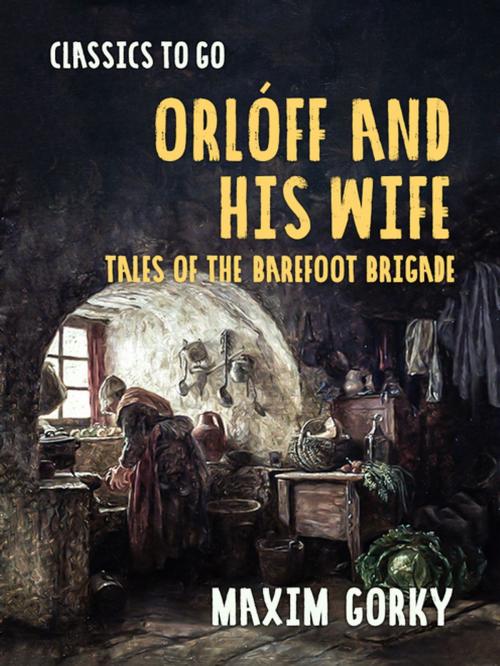 Cover of the book Orlóff and His Wife Tales of the Barefoot Brigade by Maxim Gorky, Otbebookpublishing