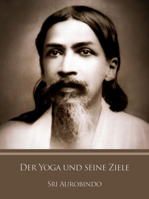 Cover of the book Der Yoga und seine Ziele by Sri Aurobindo, Sri Aurobindo Digital Edition