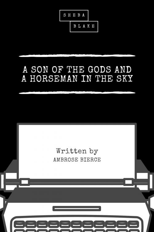 Cover of the book A Son of the Gods and a Horseman in the Sky by Ambrose Bierce, Sheba Blake, Sheba Blake Publishing