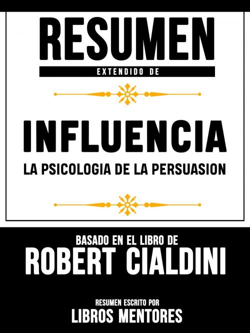 Cover of the book Resumen Extendido De Influencia La Psicologia De La Persuasion - Basado En El Libro De Robert Cialdini by Libros Mentores, Libros Mentores
