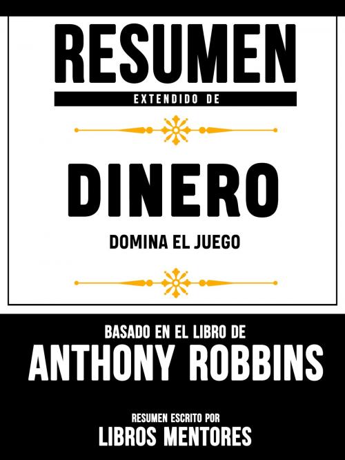 Cover of the book Resumen De Dinero: Domina El Juego – Basado En El Libro De Anthony Robbins by Libros Mentores, Libros Mentores, Libros Mentores