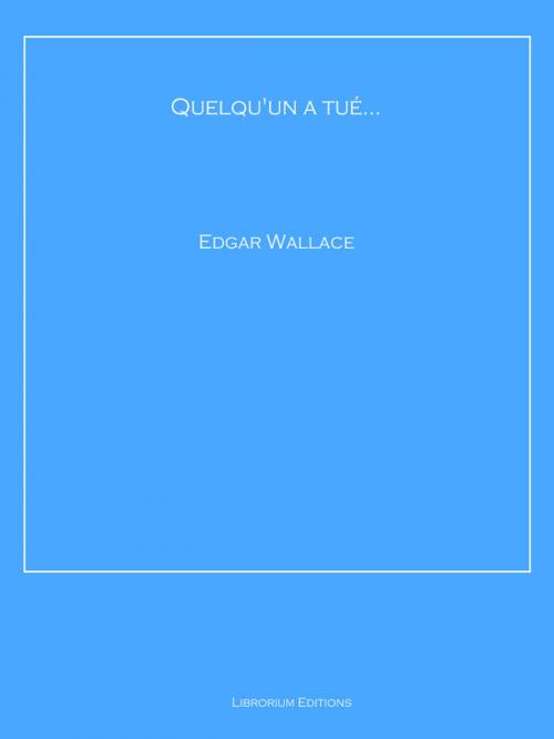Cover of the book Quelqu'un a tué... by Edgar Wallace, Librorium Editions