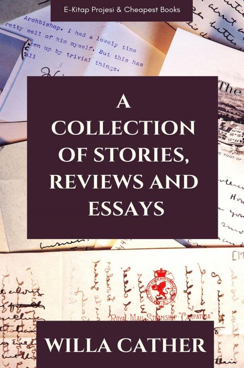 Cover of the book A Collection of Stories, Reviews and Essays by Willa Cather, E-Kitap Projesi & Cheapest Books