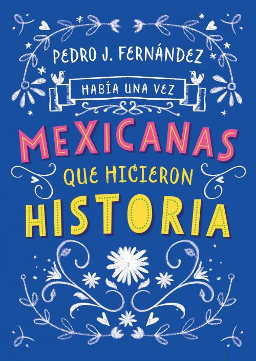 Cover of the book Había una vez mexicanas que hicieron historia by Pedro J. Fernández, Penguin Random House Grupo Editorial México
