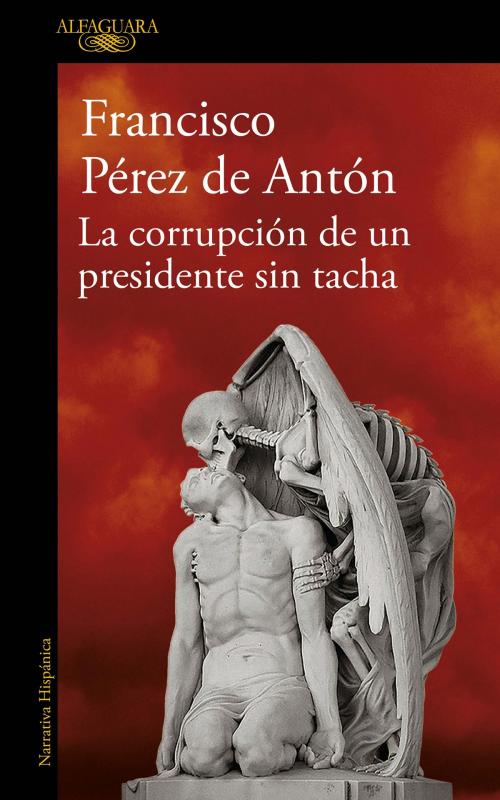 Cover of the book La corrupción de un presidente sin tacha by Francisco Pérez de Antón, Penguin Random House Grupo Editorial México
