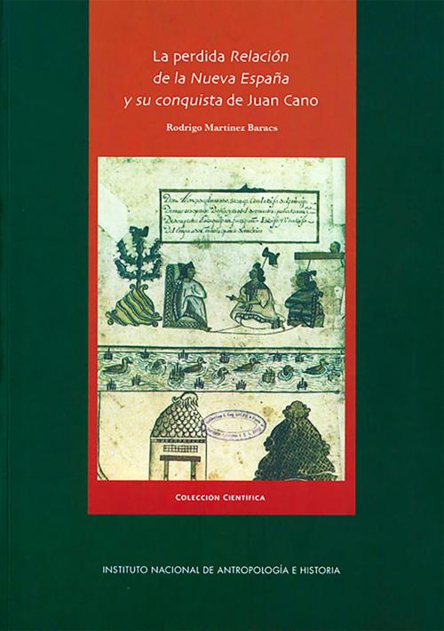 Cover of the book La perdida relación de la Nueva España y su conquista de Juan Cano by Rodrigo Martínez Baracs, Instituto Nacional de Antropología e Historia