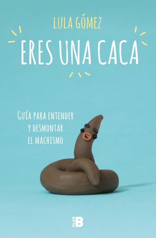 Cover of the book Eres una caca by Lula Gómez, Penguin Random House Grupo Editorial España