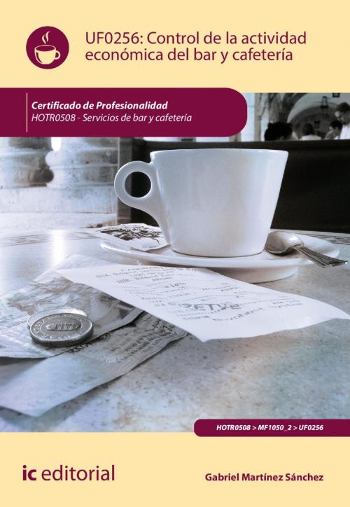 Cover of the book Control de la actividad económica en el bar y cafetería. HOTR0508 by Gabriel Martínez Sánchez, IC Editorial