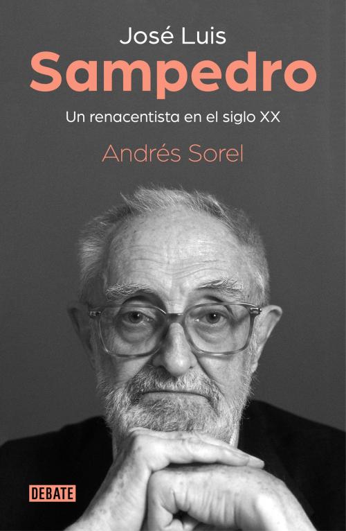 Cover of the book José Luis Sampedro. Un renacentista en el siglo XX by Andrés Sorel, Penguin Random House Grupo Editorial España