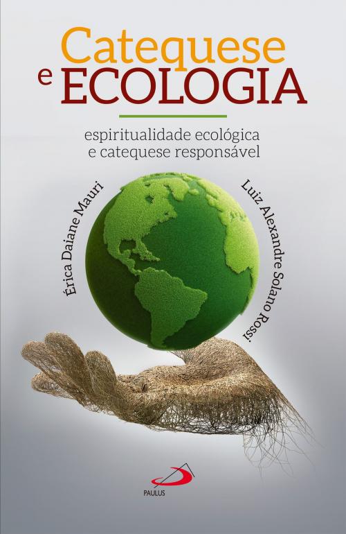 Cover of the book Catequese e ecologia: espiritualidade ecológica e catequese responsável by Érica Daine Mauri, Luiz Alexandre Solano Rossi, Paulus Editora
