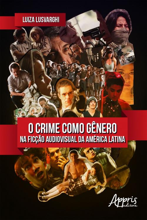 Cover of the book O Crime Como Gênero na Ficção Audiovisual da América Latina by Luiza Lusvarghi, Editora Appris