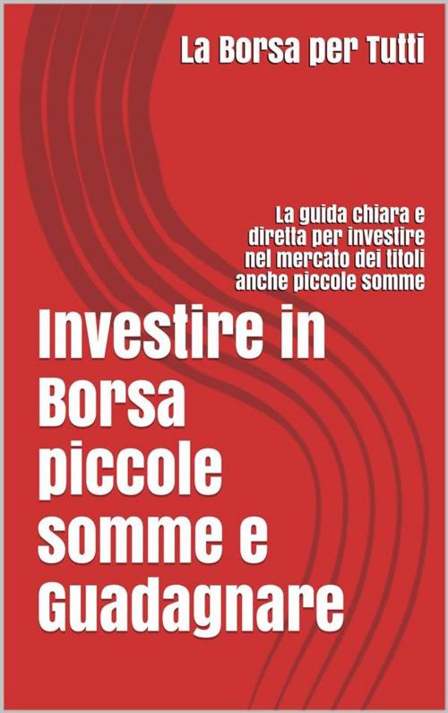 Cover of the book Investire in Borsa piccole somme e guadagnare: la guida chiara e diretta per i neofiti e non del settore by Antony T. Money, Youcanprint