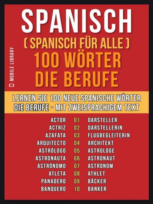 Cover of the book Spanisch ( Spanisch für Alle ) 100 Wörter - Die Berufe by Mobile Library, Mobile Library