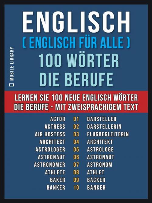 Cover of the book Englisch ( Englisch für Alle ) 100 Wörter - Die Berufe by Mobile Library, Mobile Library
