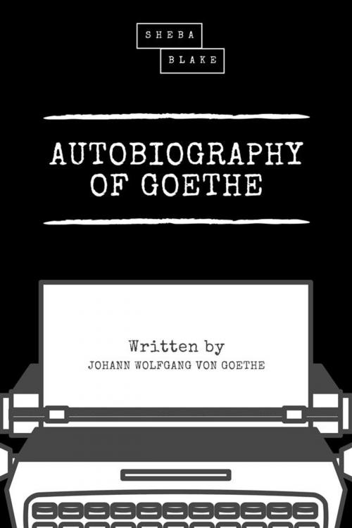 Cover of the book Autobiography of Goethe by Johann Wolfgang von Goethe, Sheba Blake Publishing