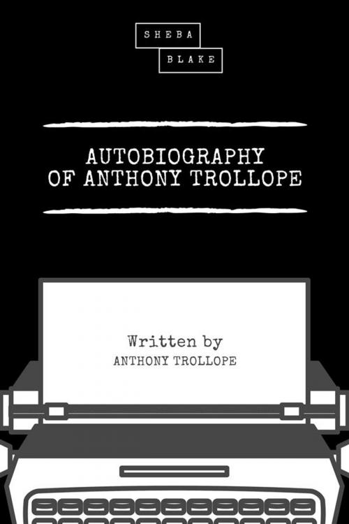 Cover of the book Autobiography of Anthony Trollope by Anthony Trollope, Sheba Blake Publishing