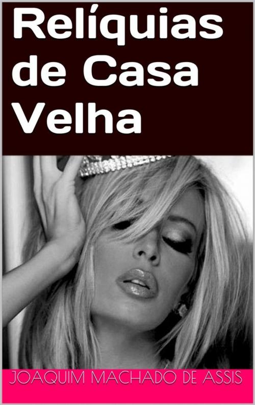 Cover of the book Relíquias de Casa Velha by Joaquim Machado de Assis, Cervantes Digital