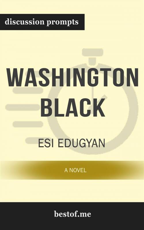 Cover of the book Summary: "Washington Black: A novel" by Esi Edugyan | Discussion Prompts by bestof.me, bestof.me