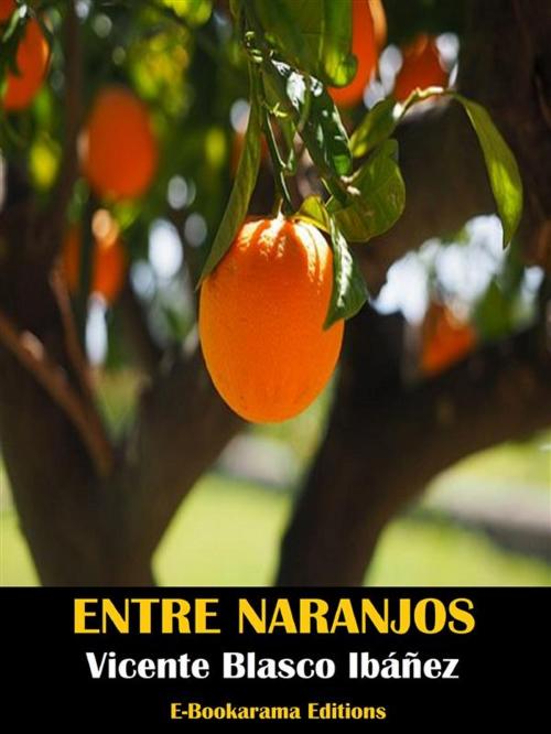 Cover of the book Entre naranjos by Vicente Blasco Ibáñez, E-BOOKARAMA