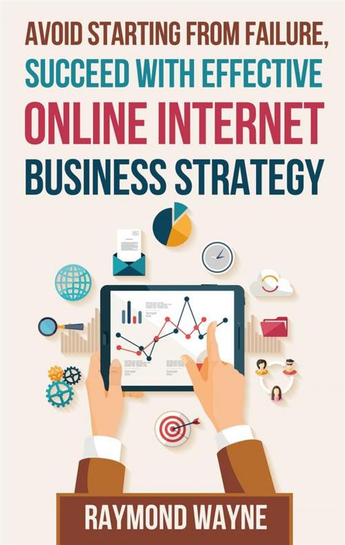 Cover of the book Avoid Starting With Failure, Succeed With Effective Online Internet Business Strategy by Raymond Wayne, Publisher s21598