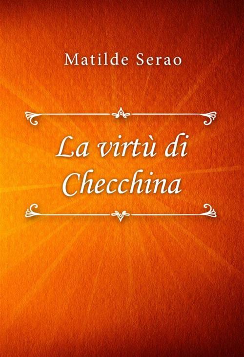 Cover of the book La virtù di Checchina by Matilde Serao, Classica Libris