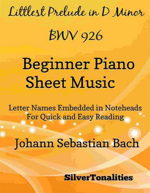 Cover of the book Littlest Prelude in D Minor BWV 926 Beginner Piano Sheet Music by Silvertonalities, SilverTonalities