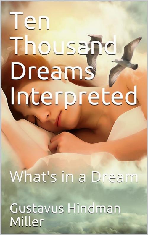 Cover of the book Ten Thousand Dreams Interpreted; Or, What's in a Dream / A Scientific and Practical Exposition by Gustavus Hindman Miller, iOnlineShopping.com
