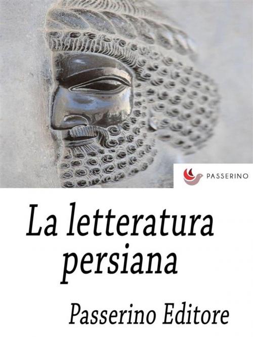 Cover of the book La letteratura persiana by Passerino Editore, Passerino