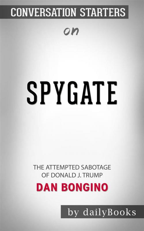 Cover of the book Spygate: The Attempted Sabotage of Donald J. Trump by Dan Bongino | Conversation Starters by dailyBooks, Daily Books