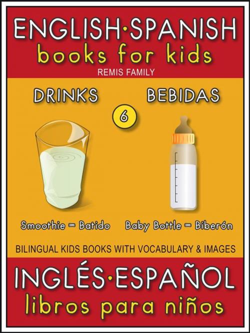Cover of the book 6 - Drinks (Bebidas) - English Spanish Books for Kids (Inglés Español Libros para Niños) by Remis Family, Remis Family