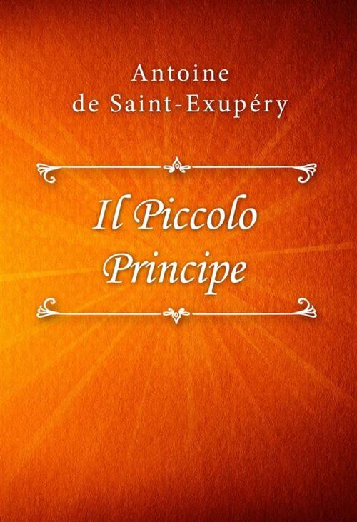 Cover of the book Il Piccolo Principe by Antoine de Saint-Exupéry, Classica Libris