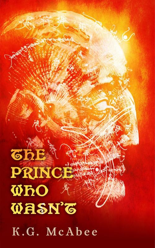Cover of the book The Prince Who Wasn't by K.G. McAbee, K.G. McAbee