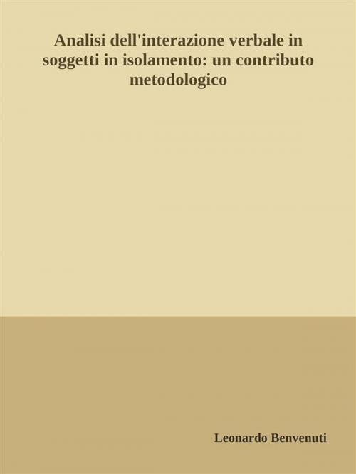Cover of the book Analisi dell'interazione verbale in soggetti in isolamento: un contributo metodologico by Leonardo Benvenuti, Leonardo Benvenuti